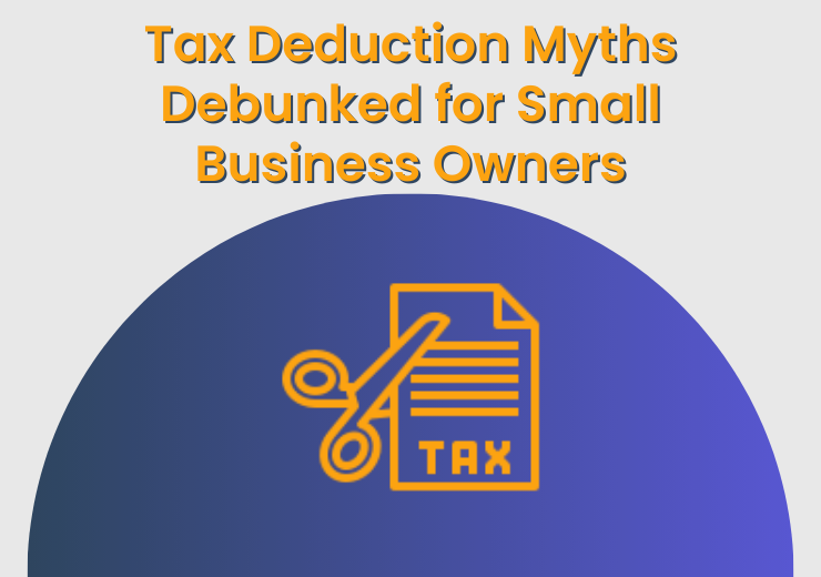 Tax Deduction Myths Debunked for Small Business Owners