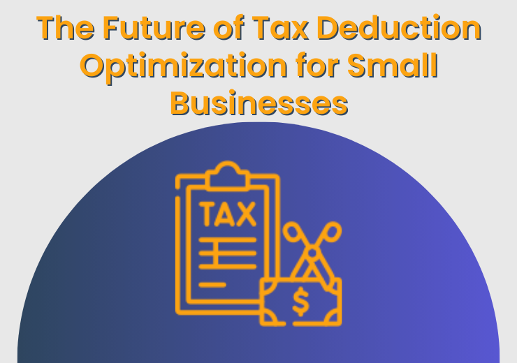 The Future of Tax Deduction Optimization for Small Businesses